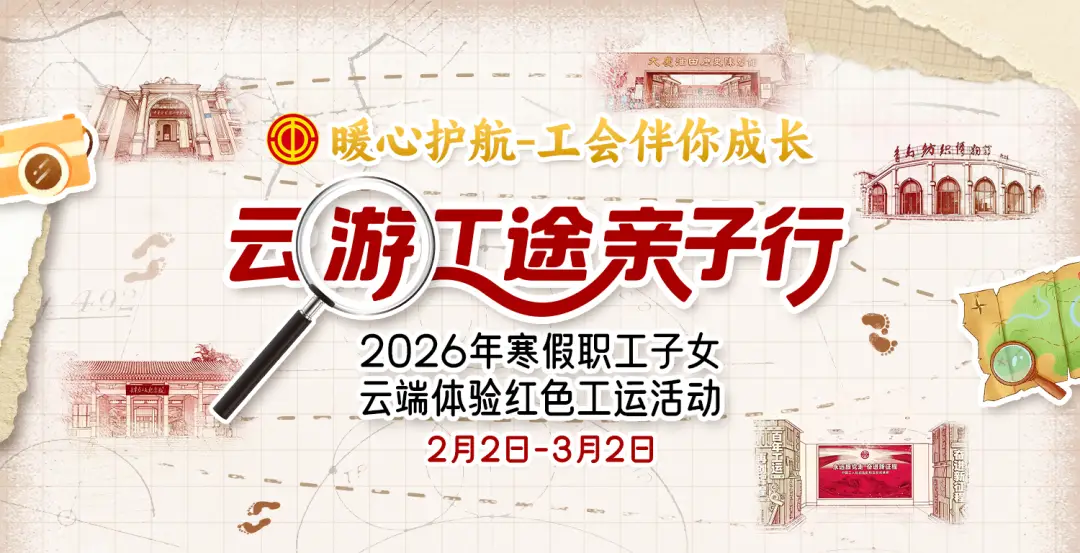 假期新玩法，贏精美禮品！“云游工途親子行”2026年寒假職工子女云端體驗(yàn)紅色工運(yùn)活動(dòng)正在進(jìn)行中
